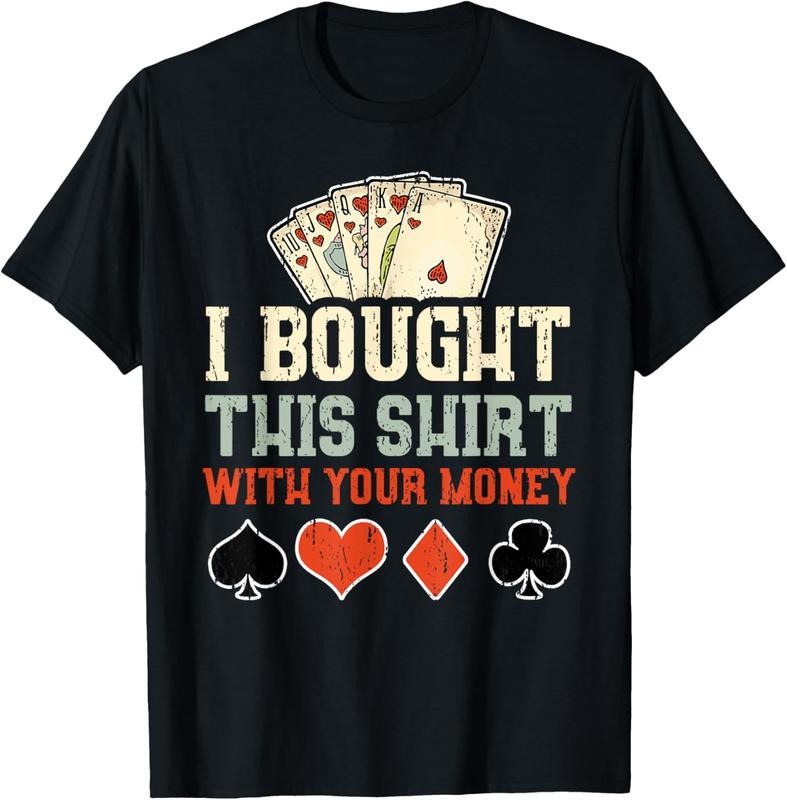 100% Cotton I Bought This With Your Money - Funny Poker Gift T-Shirt