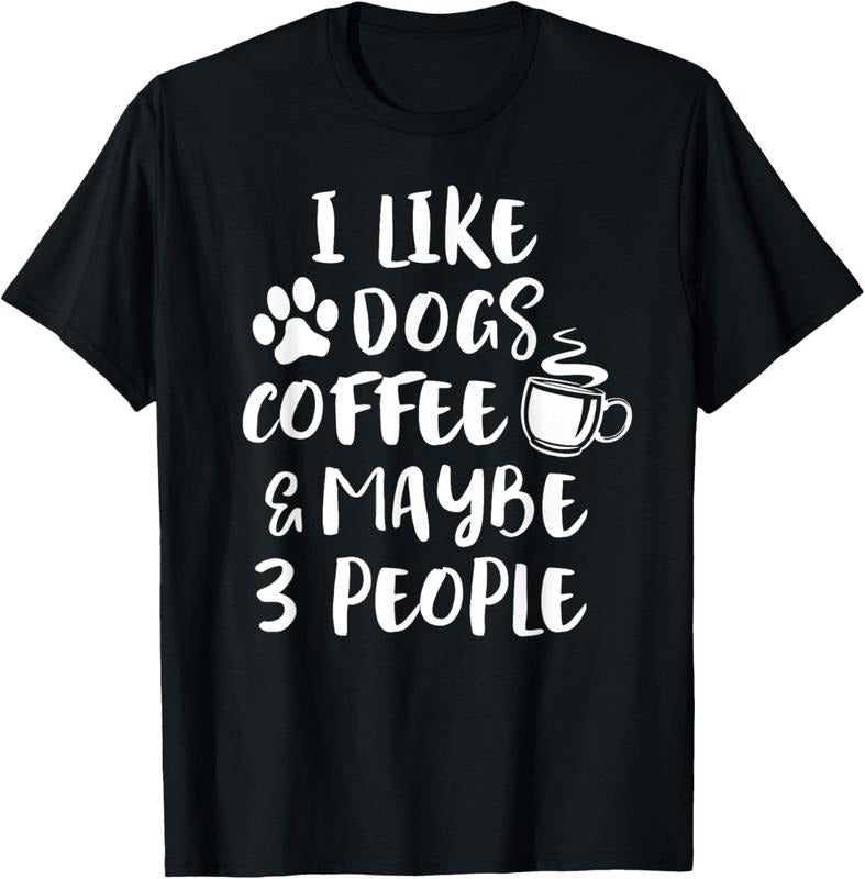 100% Cotton I LIKE DOGS COFFEE MAYBE 3 PEOPLE Funny Sarcastic Dog Mom T-Shirt