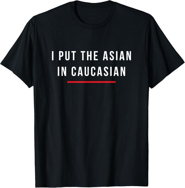 100% Cotton I Put The Asian In Caucasian Funny Gift T-Shirt