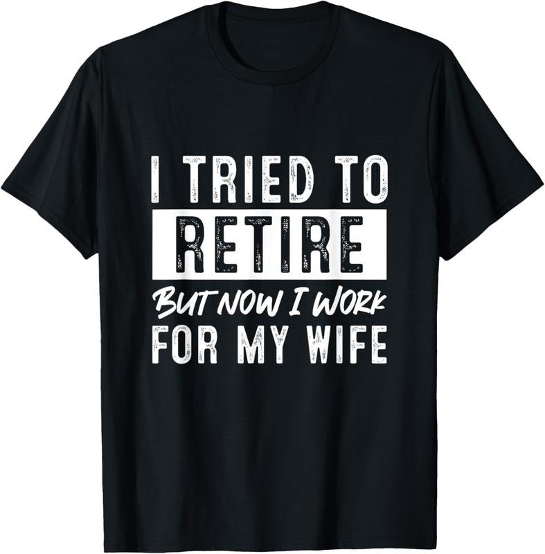 100% Cotton I Tried To Retire But Now I Work For My Wife Retirement T-Shirt