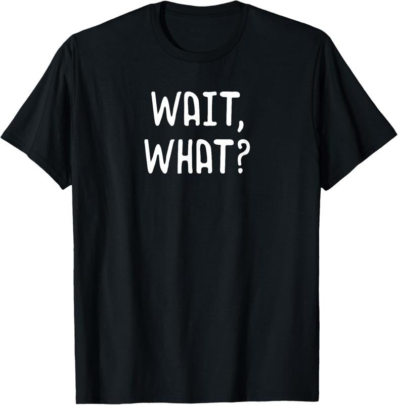 100% Cotton Wait, What? - Popular Slang Quote Gift for Teens T-Shirt
