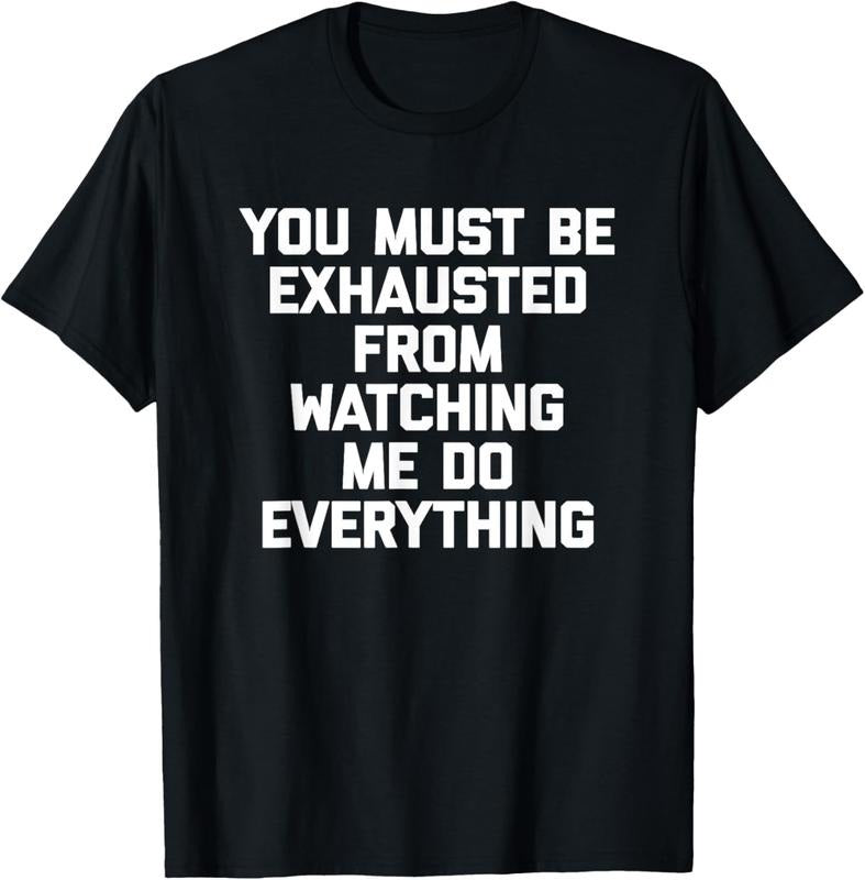100% Cotton You Must Be Exhausted From Watching Me Do Everything - Funny T-Shirt