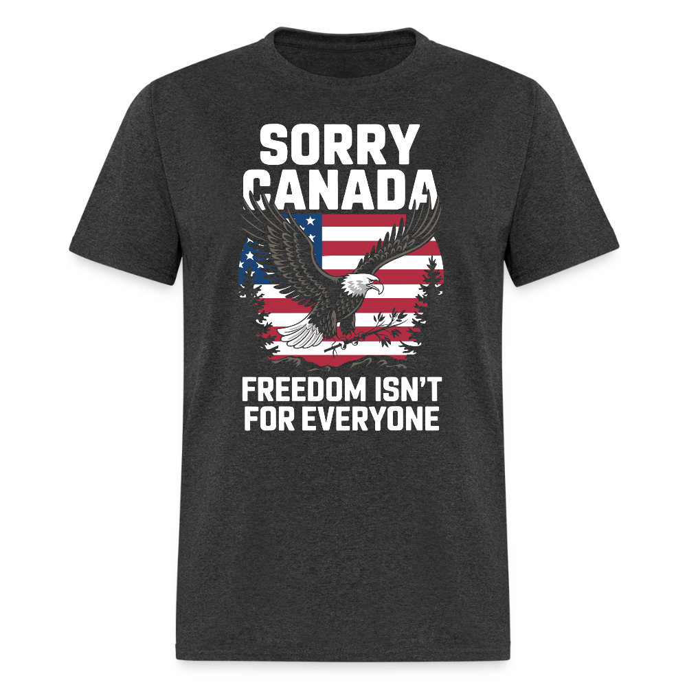 Sorry Canada Freedom Isn’t for Everyone T Shirt