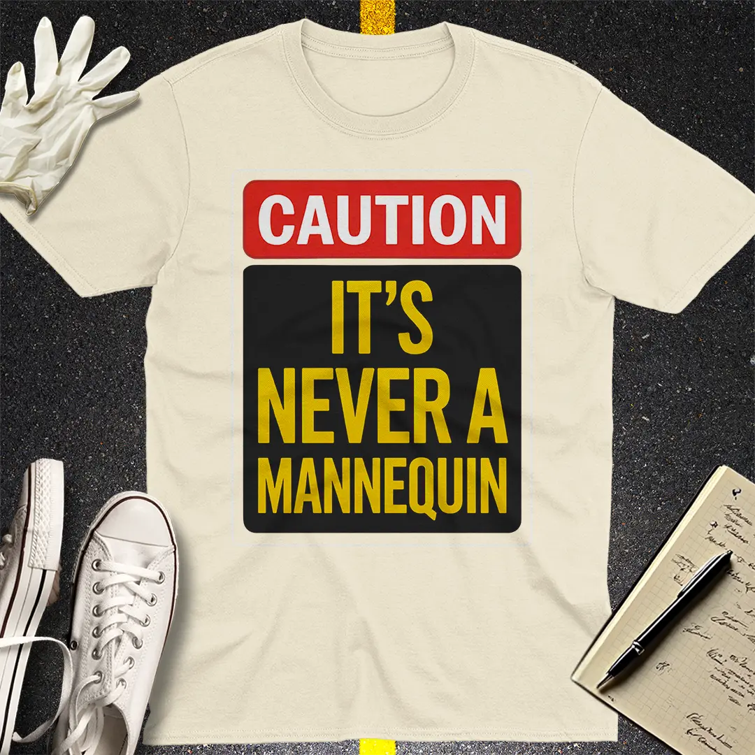 Caution Never a Mannequin T-Shirt