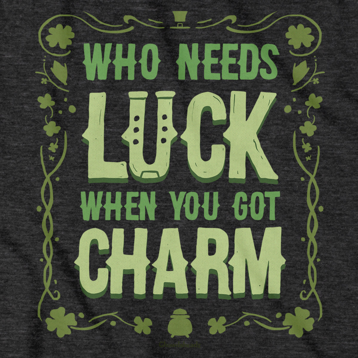 Who Needs Luck When You Got Charm T-Shirt