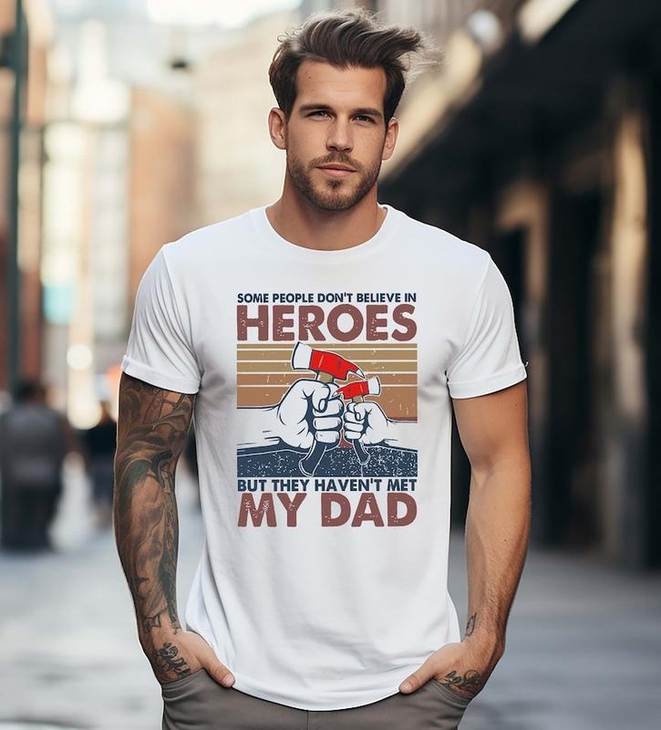 Hero Dad Shirt/ Fathers Day Gift Shirt Funny Dad Shirt, Daddy Sweatshirt, Father Tee, Some People Don't Believe In Hero, They Haven't Met My Dad T-Shirt, Father's Day Shirt