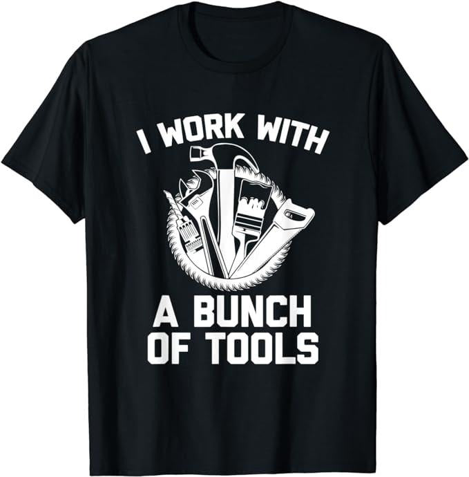 Funny Construction Work Shirts, I Work With A Bunch Of Tools, Funny Contractor Construction T-Shirt Menswear Casual Cotton