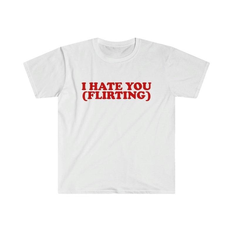 Funny Meme Shirt, I HATE YOU (Flirting) Tee, Gift Unisex T-Shirt
