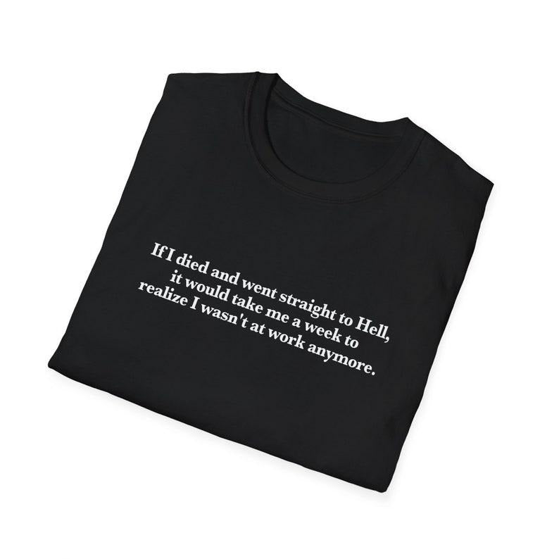 Funny Meme Shirt, If I d1ed and went to Hell, it would take me a week to realize I wasn't at work Tee, Gift Unisex T-Shirt