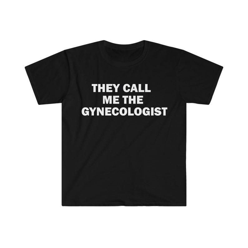 Funny Meme Shirt, They Call Me The Gynecologist Tee, Gift Unisex T-Shirt