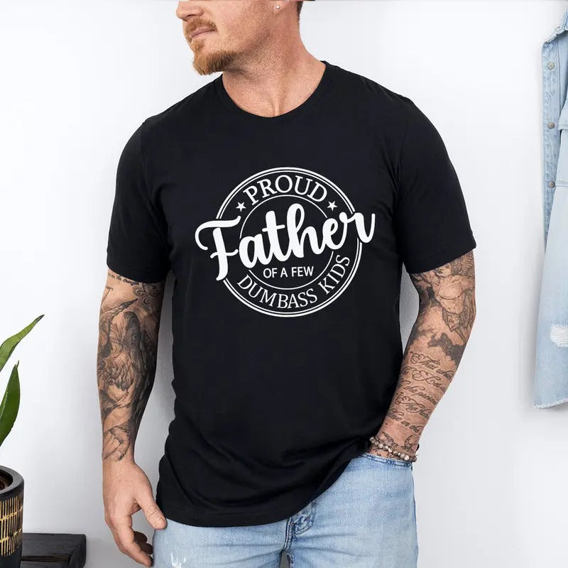 Funny Shirt Men | Proud Father of a Few Dumbass Kids | T Shirt for Men - Fathers Day Gift - Dad Gift - Daughter to Father Gift
