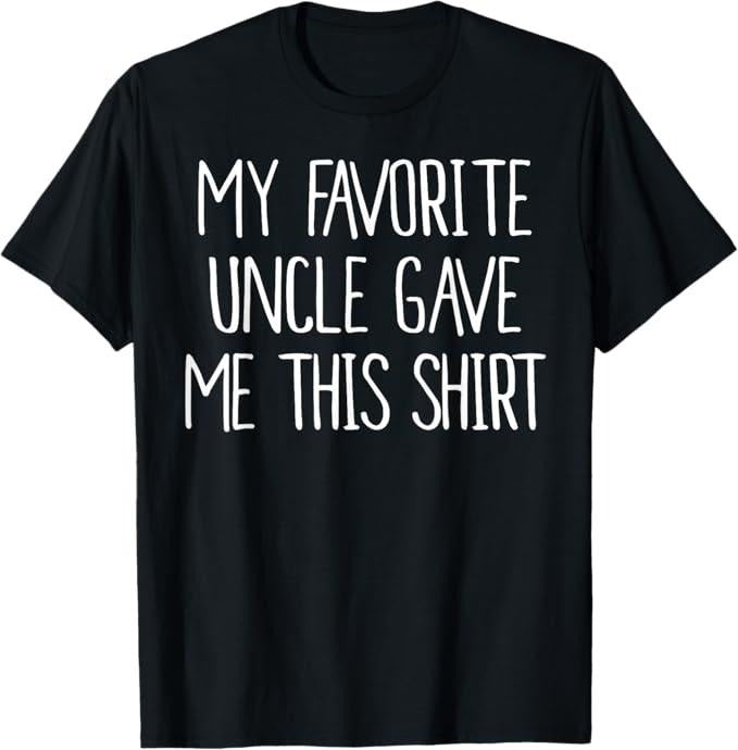 Funny Uncle Shirts, Gifts For Uncle, My Favorite Uncle Gave Me This Shirt Birthday T-Shirt - Menswear Casual Cotton