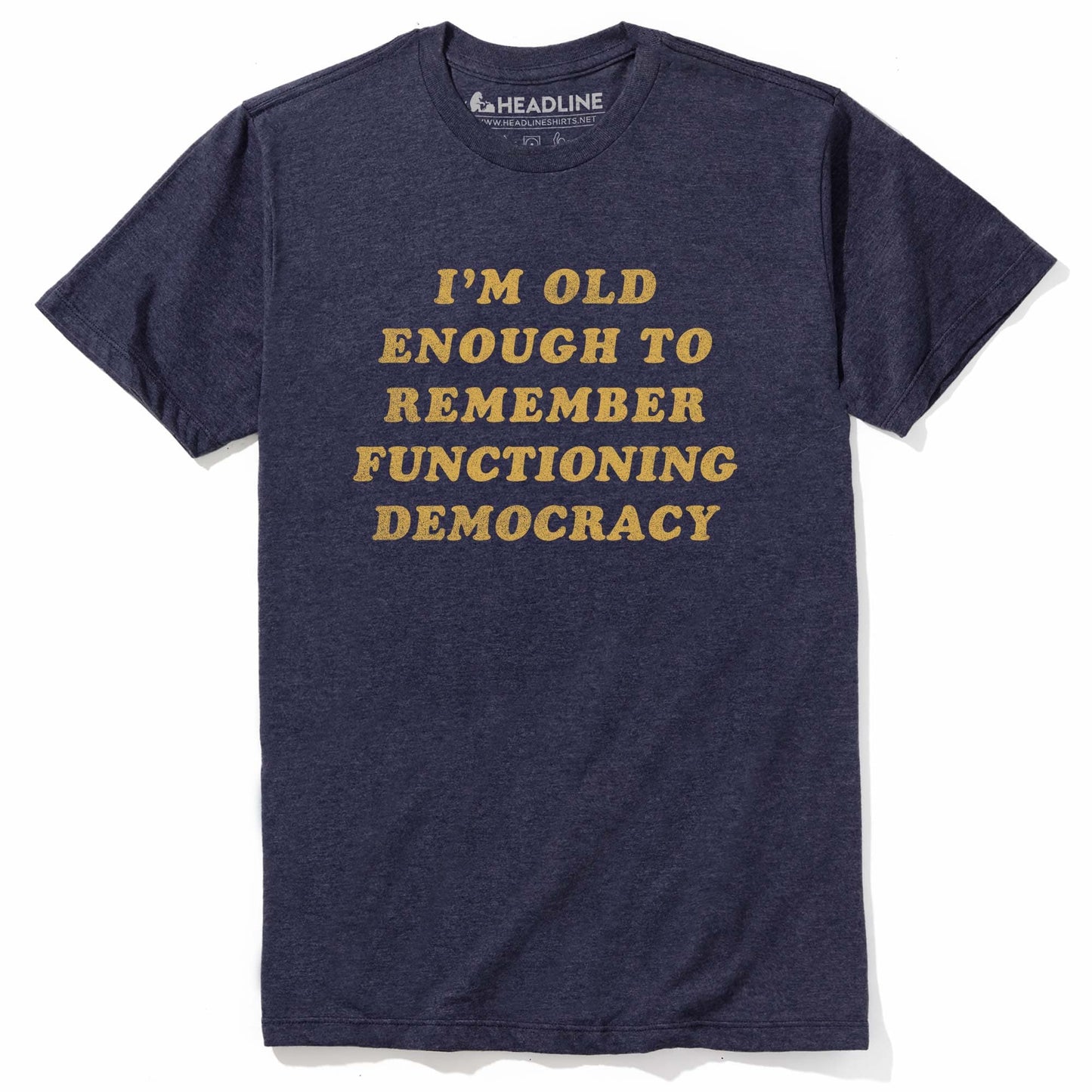 I'm Old Enough To Remember Functioning Democracy T-Shirt