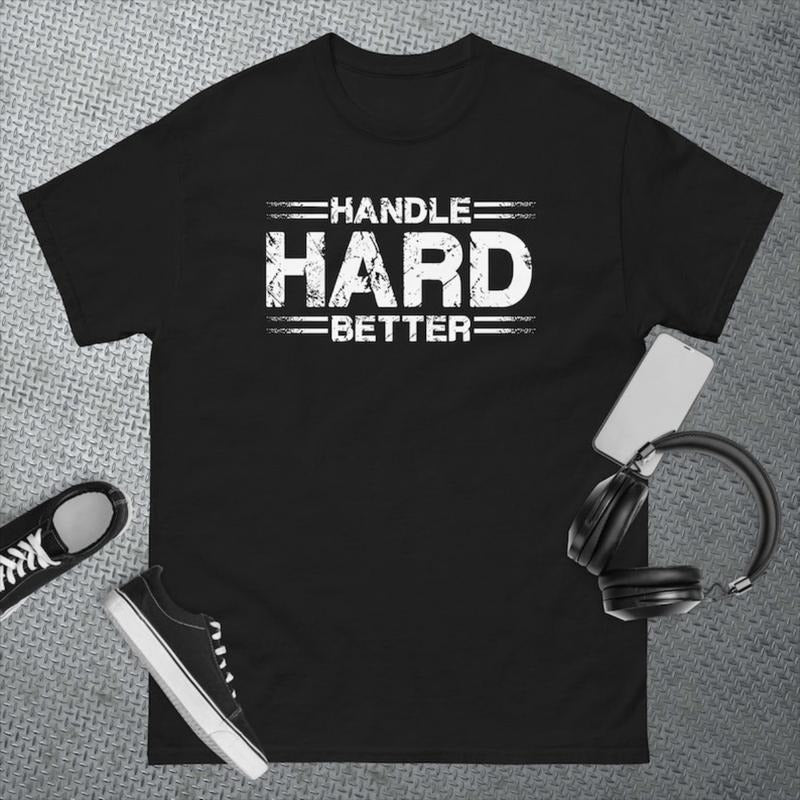 Handle Hard Better Funny T-Shirt, Sweatshirt, Hoodie