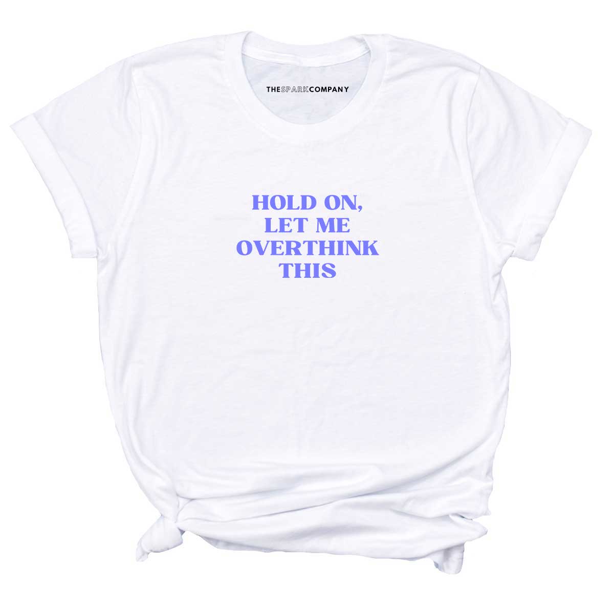 Hold On, Let Me Overthink This T-shirt