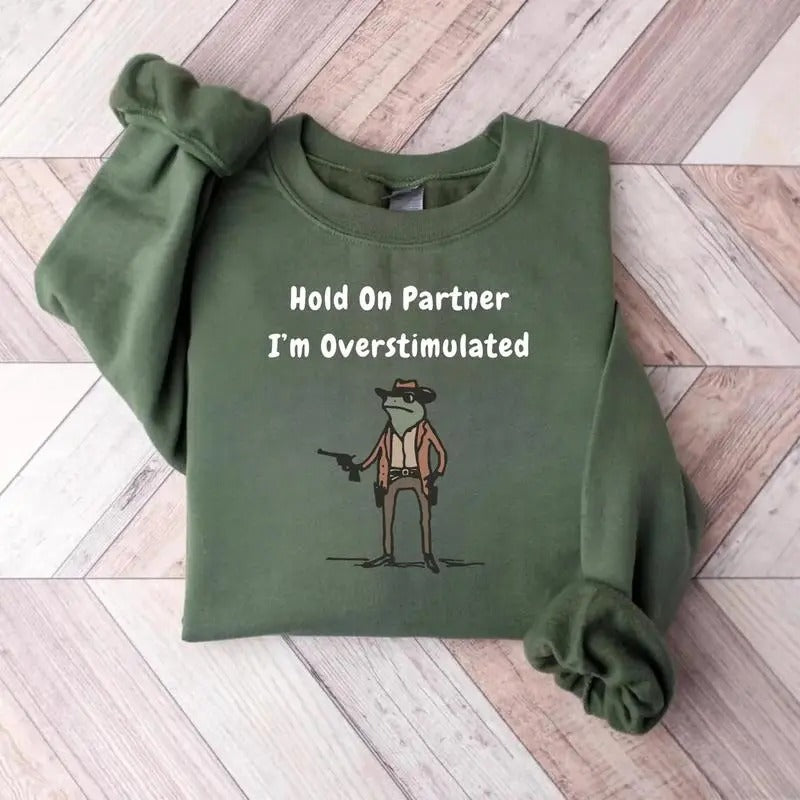Hold On Partner Im Overstimulated Sweatshirt, Cowboy Frog Sweatshirt, Gen Z Shirt Funny Meme Sweatshirt Unisexstyle{n002}2