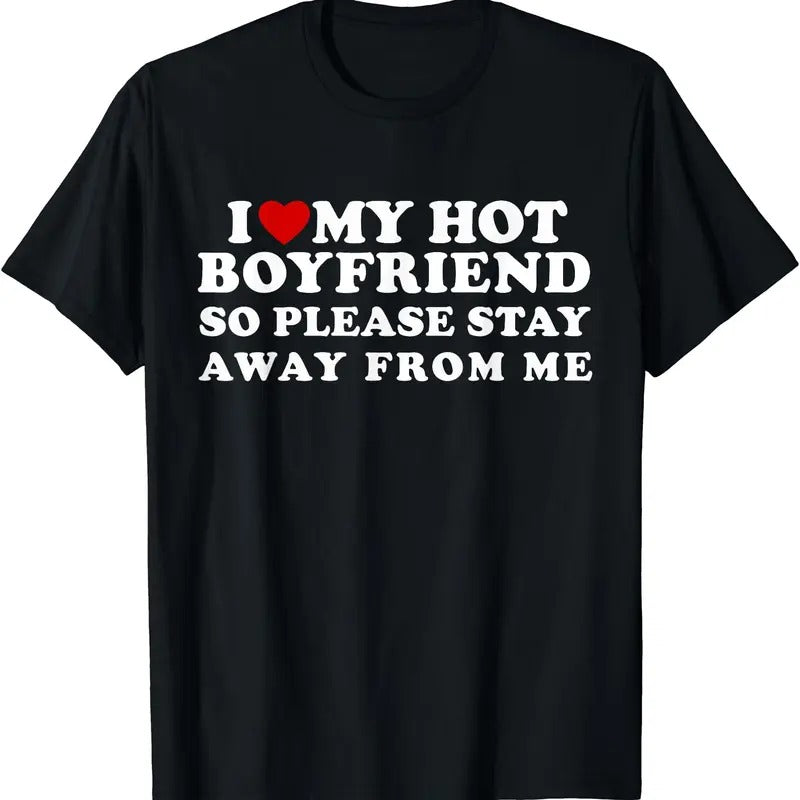 I Love My Hot Boyfriend So Please Stay Away From Me Funny T-Shirt