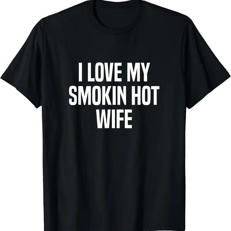 I Love My Smokin Hot Wife Funny Gift Husband Valentine's Day T-Shirt | Unisex Cotton Tee, Size S-5XL