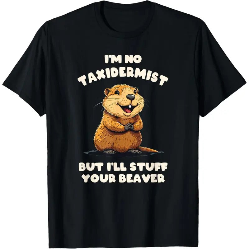 I'm No Taxidermist But I'll Stuff Your Beaver Adult Funny T-Shirt made in usa