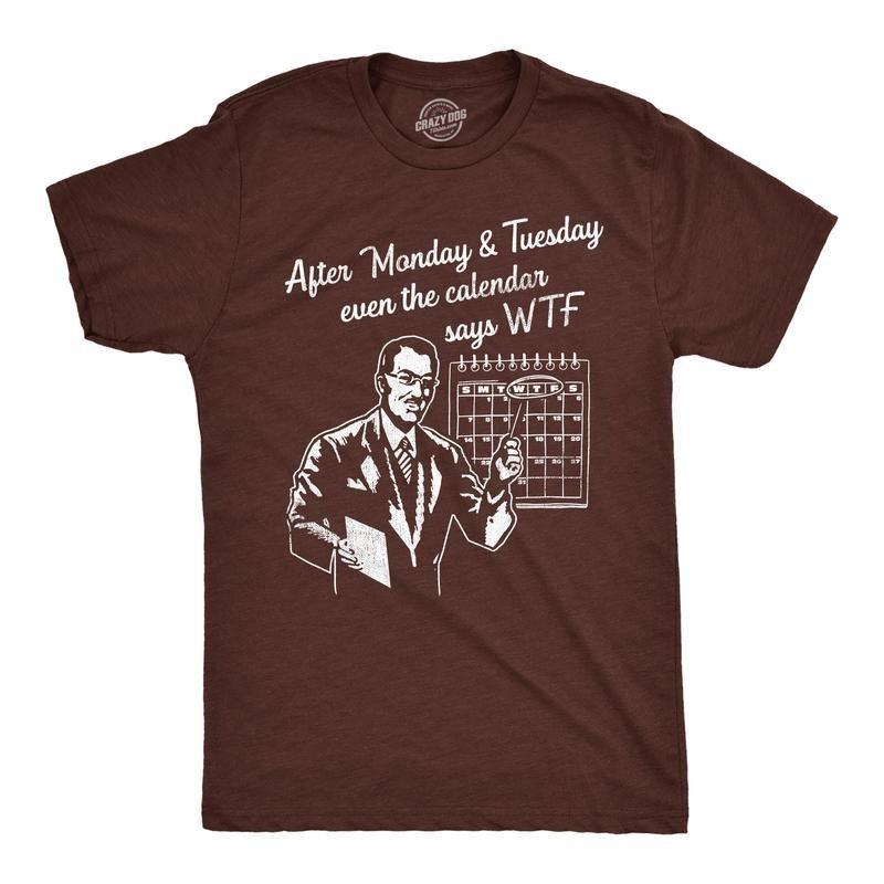Mens After Monday And Tuesday Even The Calender Says WTF T Shirt Funny Work Week Day Joke Tee For Guys Mens Funny T Shirts Cool Tees Soft Stylish Casual Menswear Sarcastic Apparel for Men Funny Office Brown -