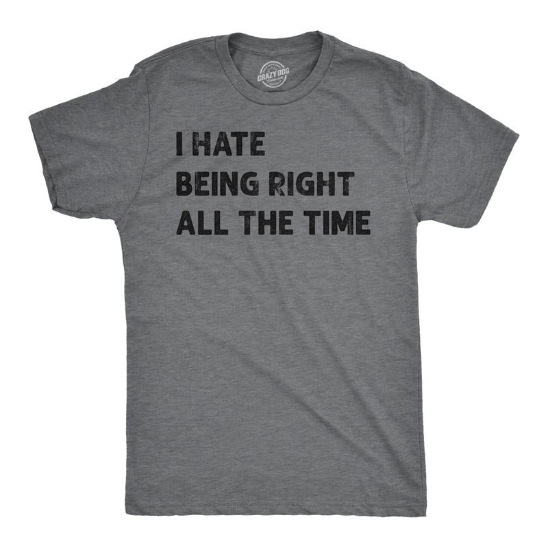 Mens I Hate Being Right All The Time Funny T Shirt Sarcastic Tee for Men Mens Funny T Shirts Cool Tees Soft Stylish Casual Menswear Dark Grey