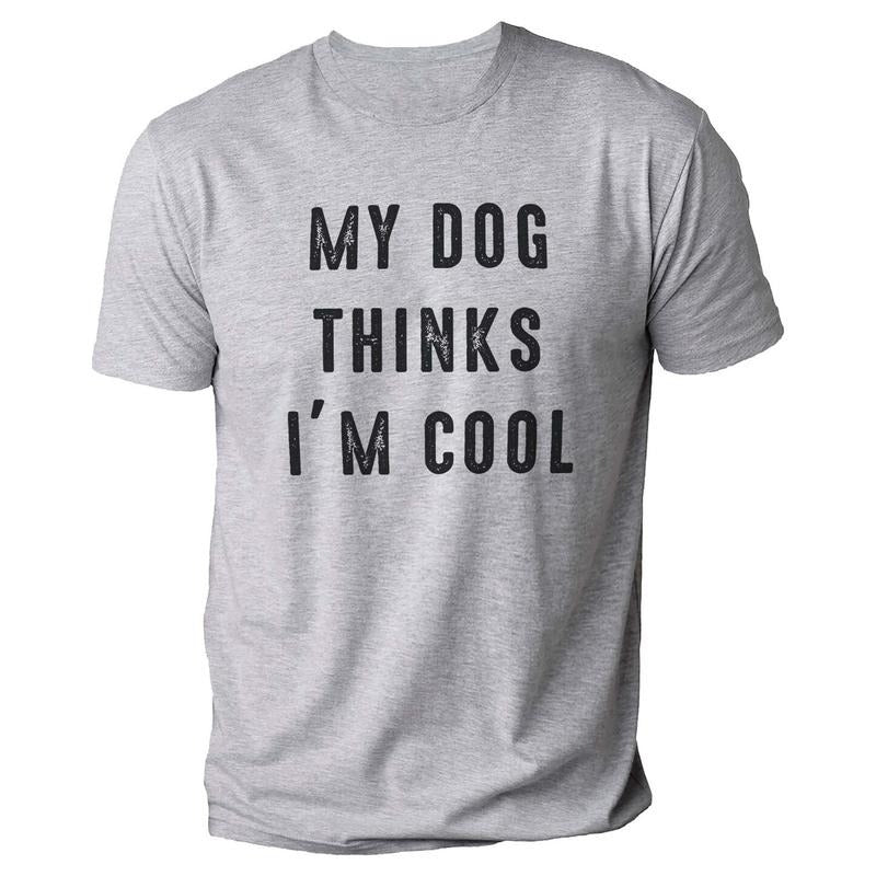 My Dog Thinks I'm Cool | Funny Shirt Men - Fathers Day Gift - Dog Lover Shirt - I Love My Dog