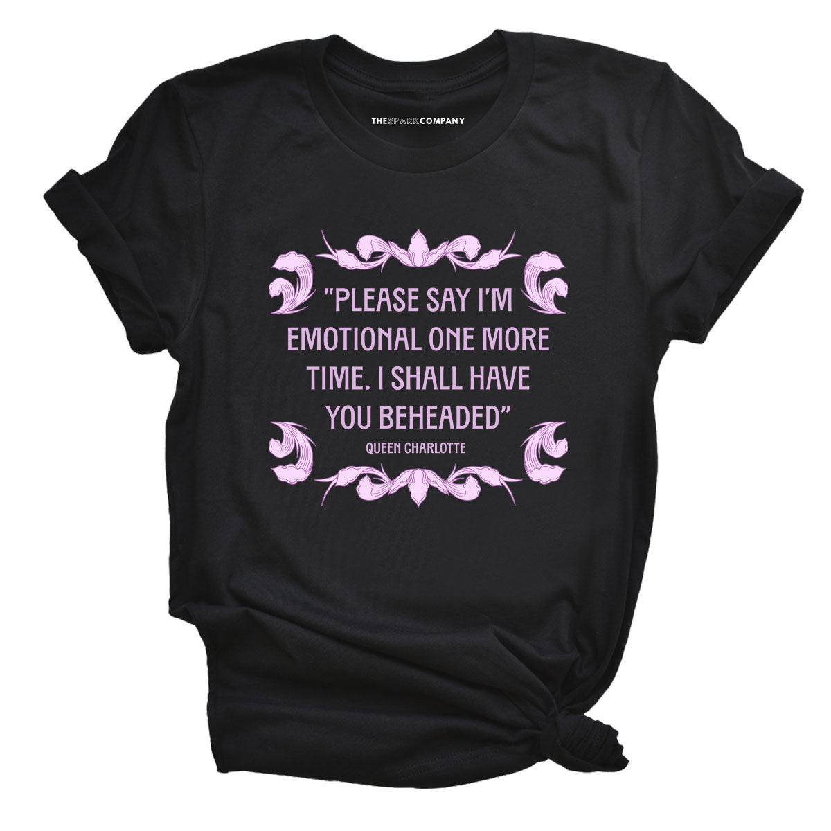 Please Say I’m Emotional One More Time I Shall Have You Beheaded T-Shirt
