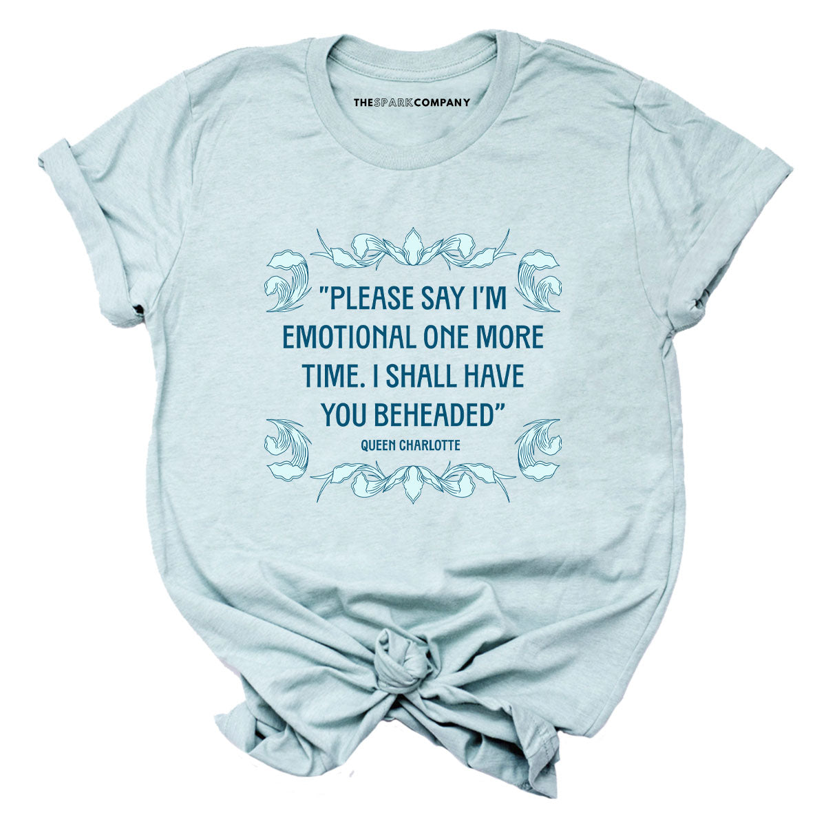 Please Say I’m Emotional One More Time I Shall Have You Beheaded T-Shirt