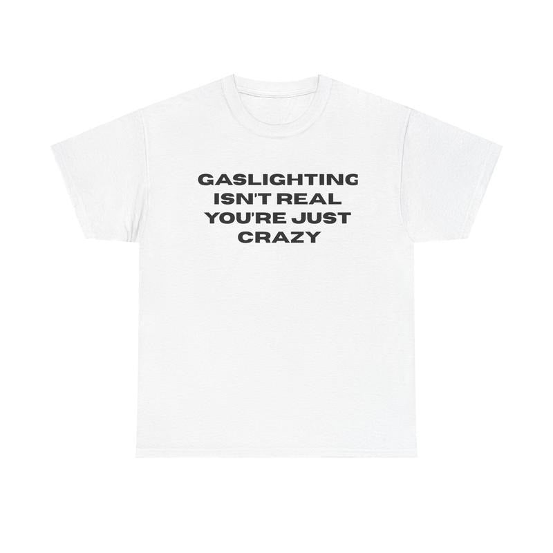 The Gaslight Itn't Real You're Just Crazy Shirt, Gift for Men for Woman, Funny Shirt Gift Casual Menswear