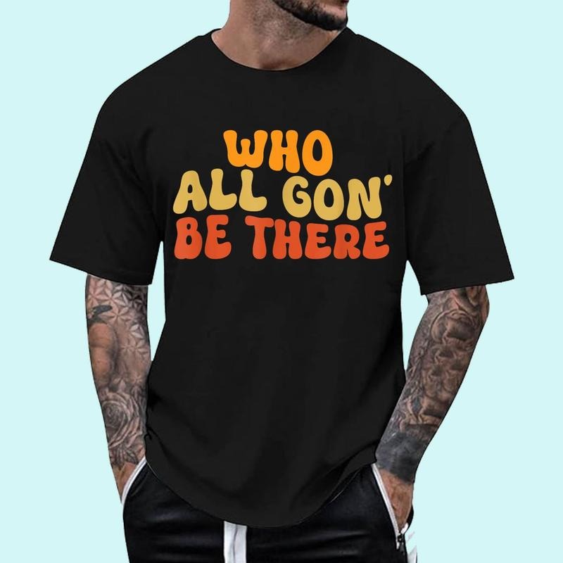 Who All Gon' Be There Family Matching Funny Quote Unisex T-Shirt, Cotton 100%, Top Trending Fashion