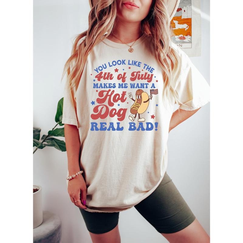 You Look Like The 4th Of July, Makes Me Want A Hot Dog Real Bad Shirt, Independence Day Tee, Funny 4th July Shirt, Hot Dog Lover Shirt