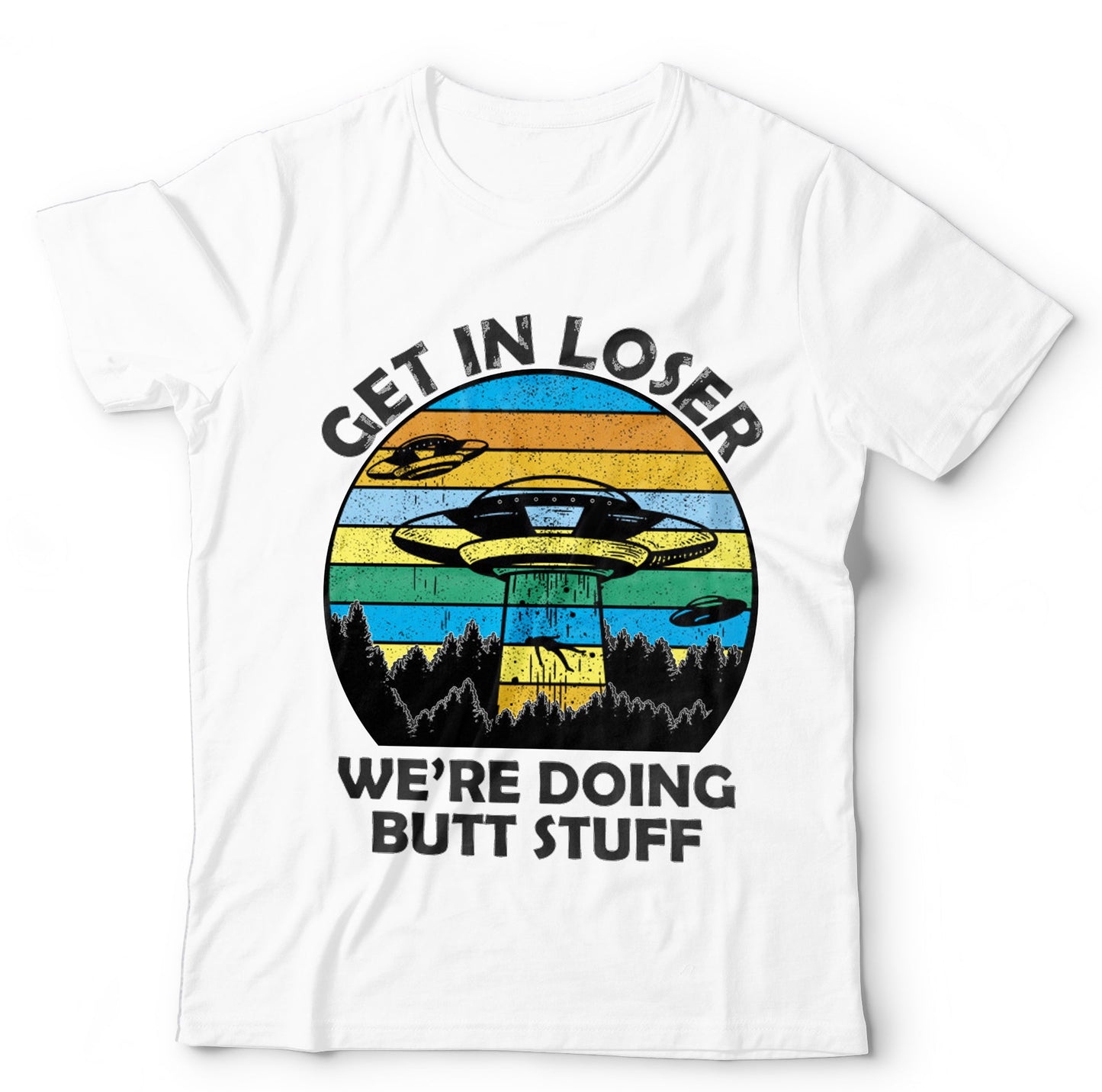 Get In Loser We're Doing Butt Stuff T Shirt Unisex