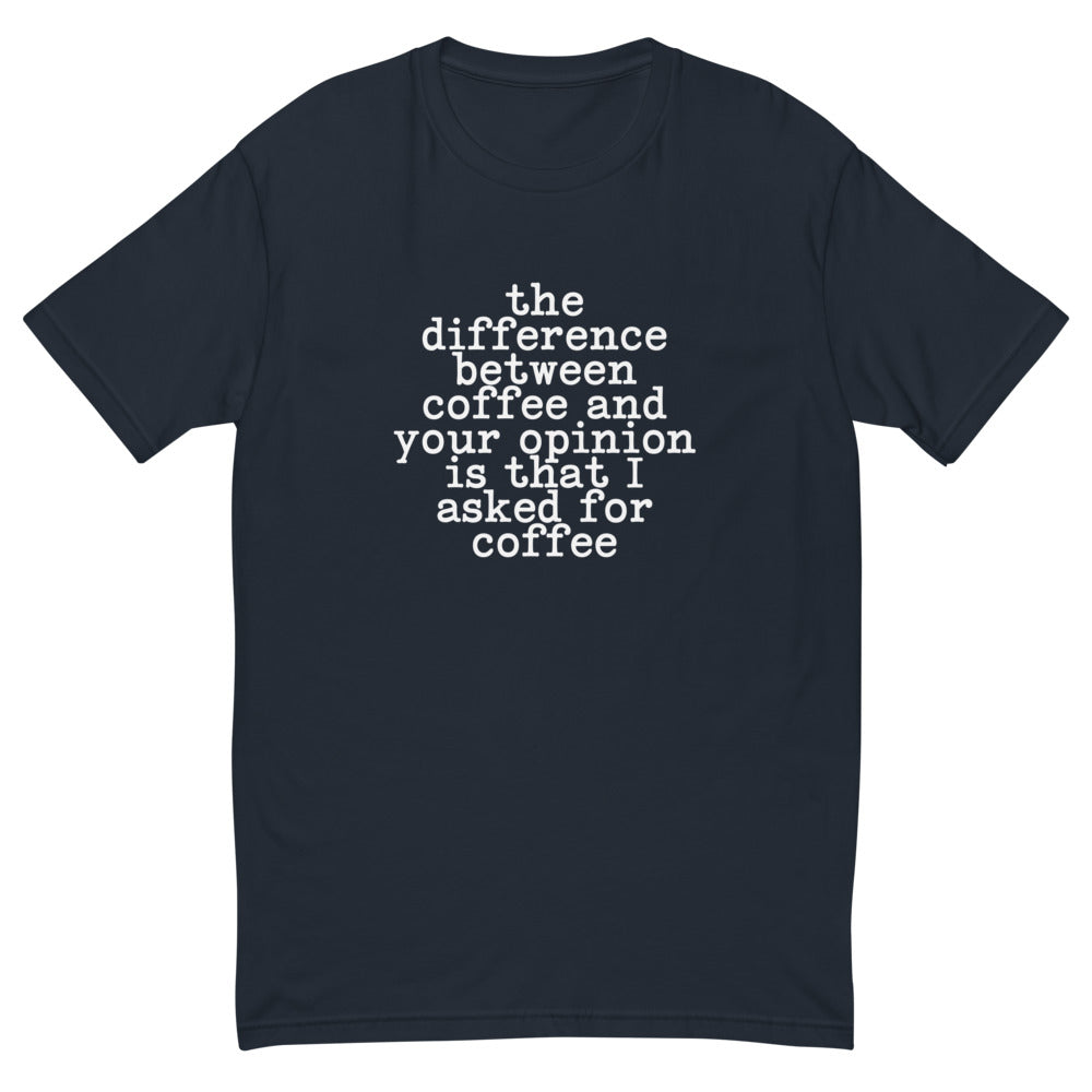 Difference Between Coffee & Your Opinion T-Shirt