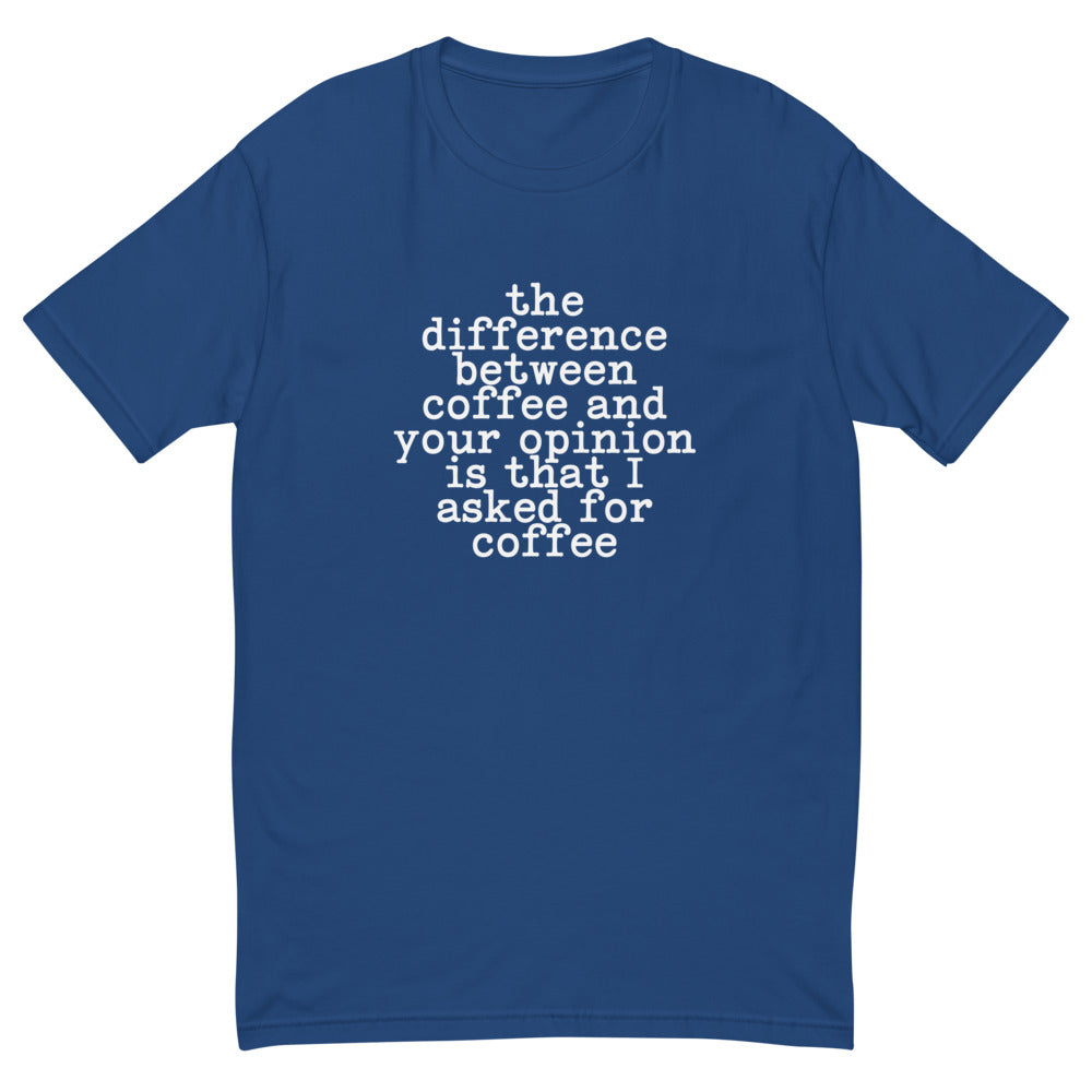 Difference Between Coffee & Your Opinion T-Shirt