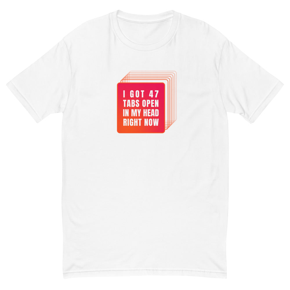 I Got 47 Tabs Open In My Mind Right Now T-Shirt