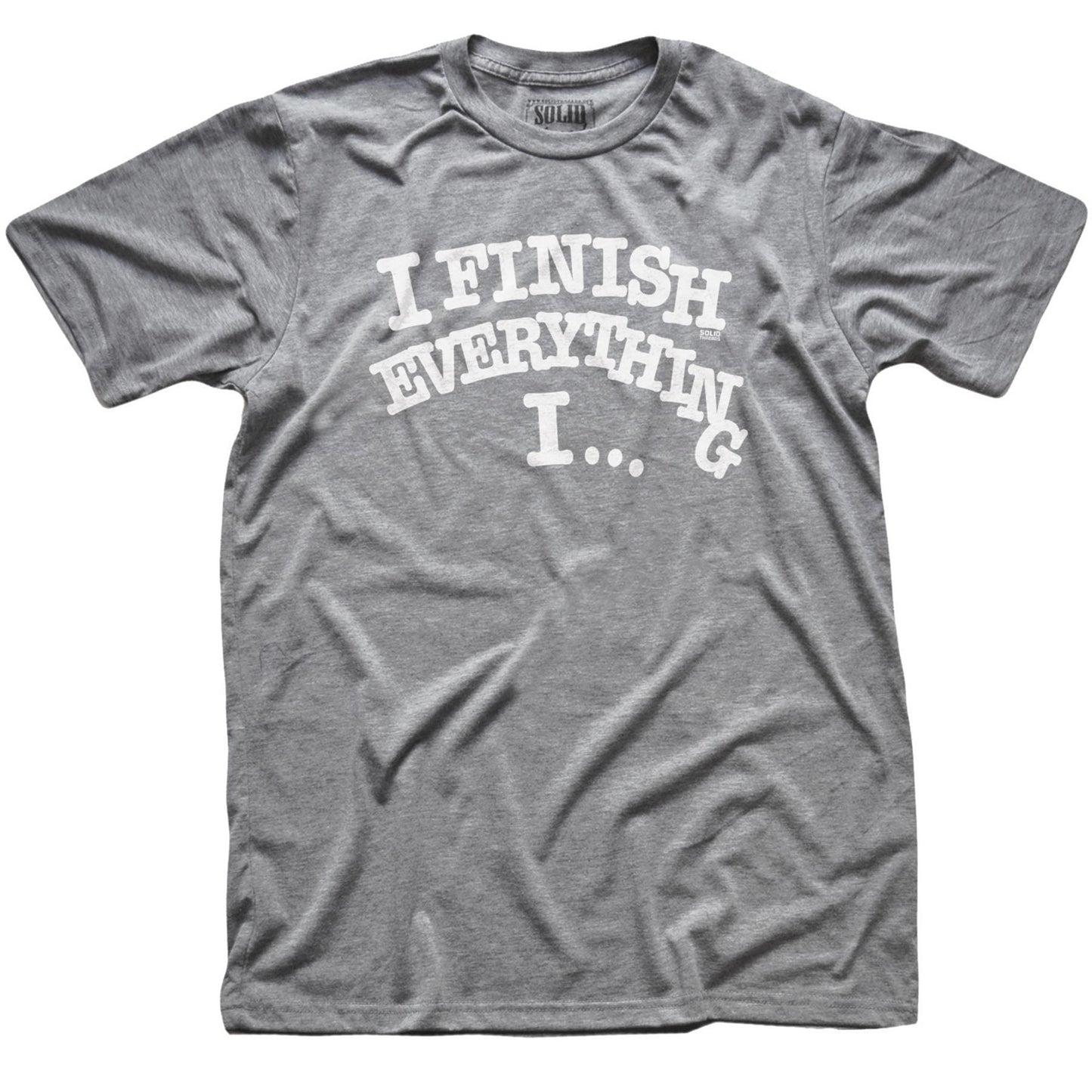 I Finish Everything I…Soft Style T-Shirt Soft Style T-Shirt