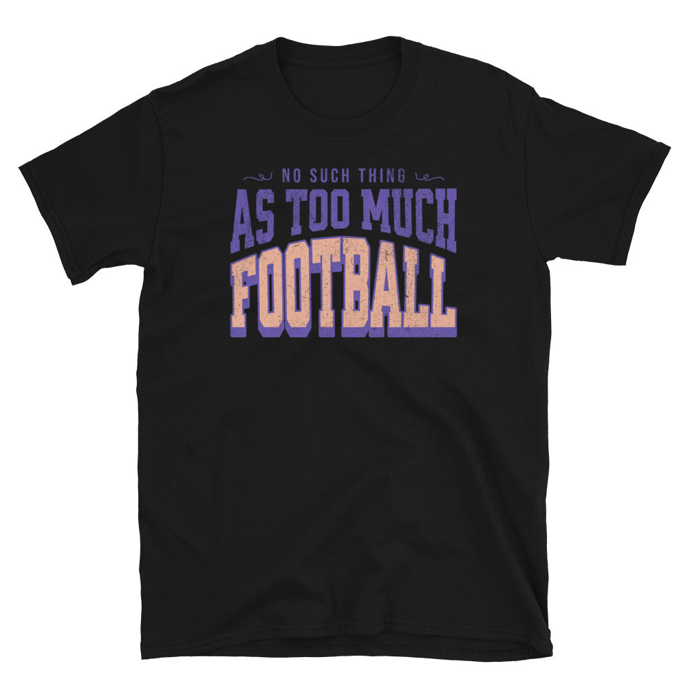 No Such Thing as Too Much Football T-Shirt