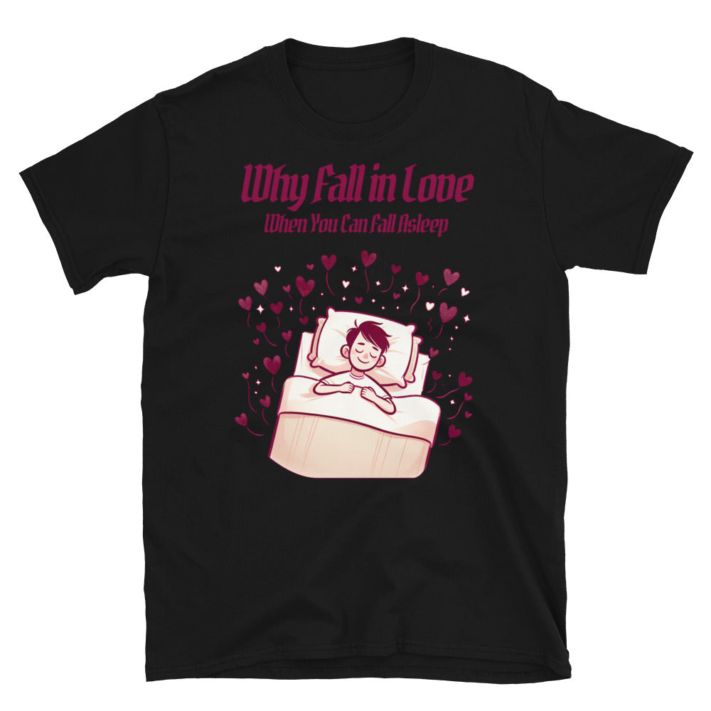 Why Fall In Love When You Can Fall Asleep T-Shirt