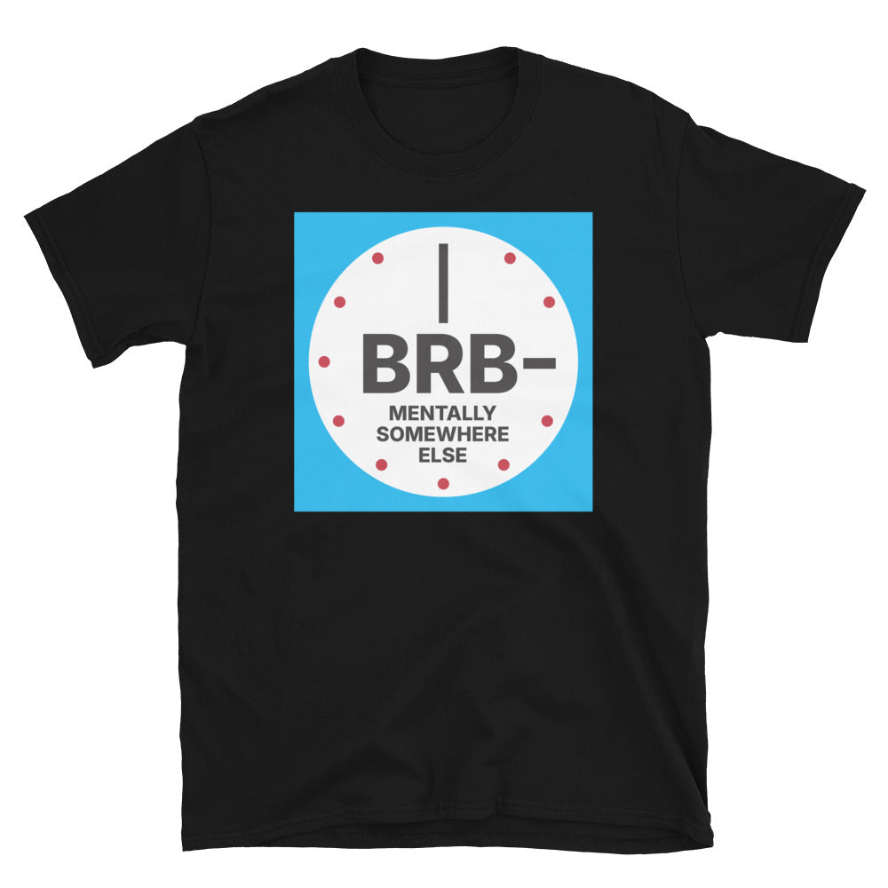 BRB, Mentally Somewhere Else T-Shirt