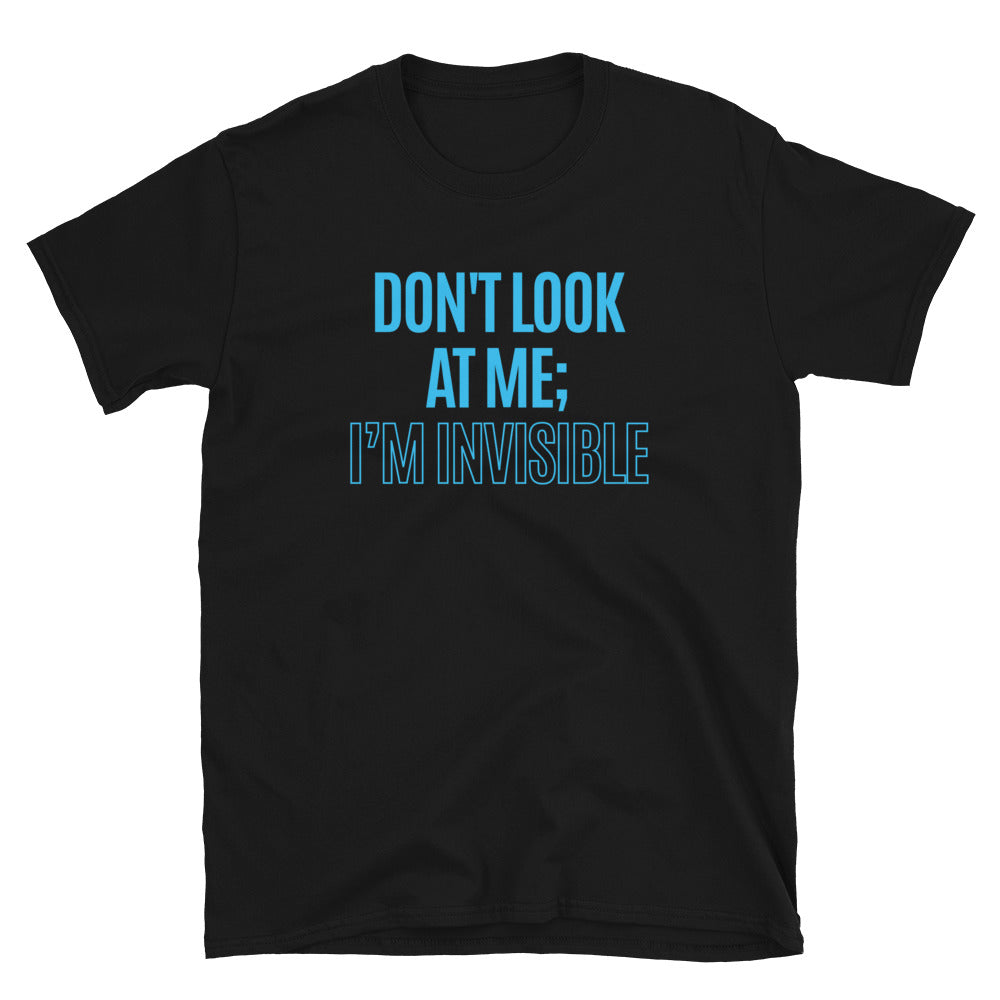 Don't Look At Me; I’m Invisible T-Shirt