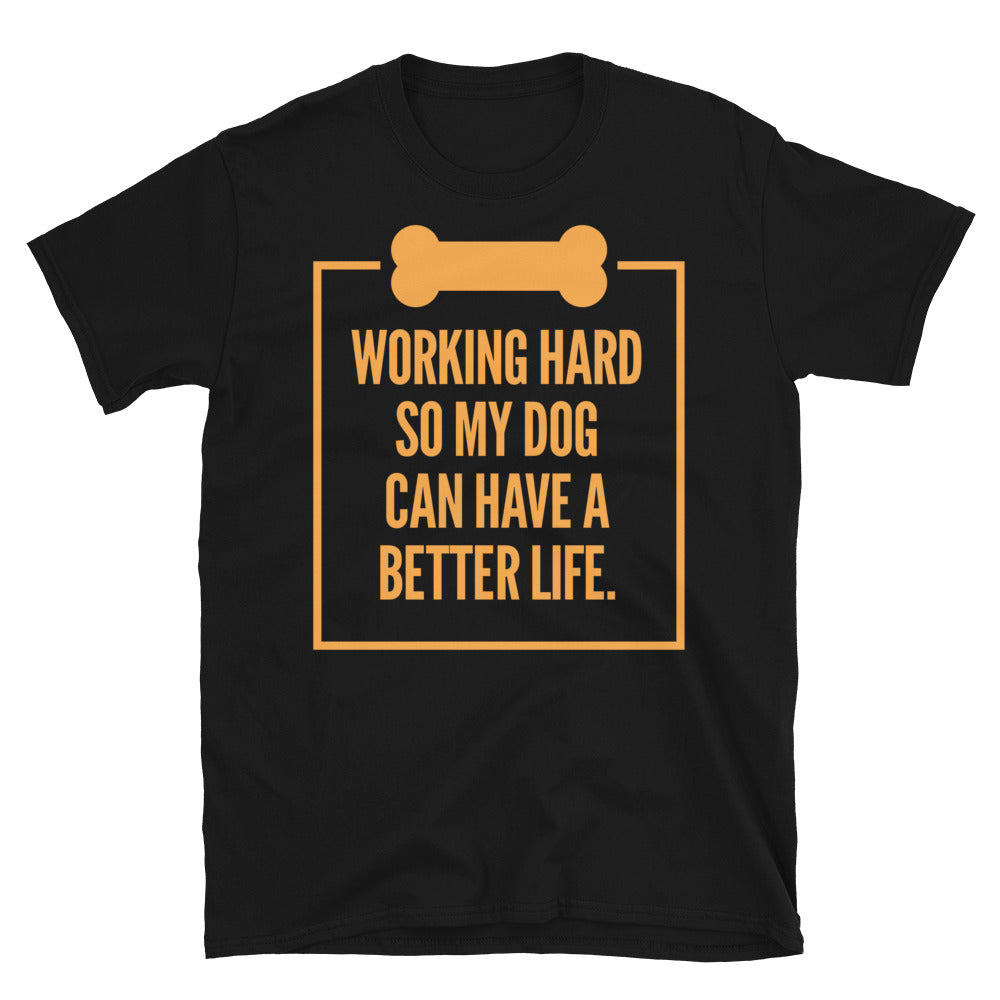 Working Hard So My Dog Can Have A Better Life T-Shirt