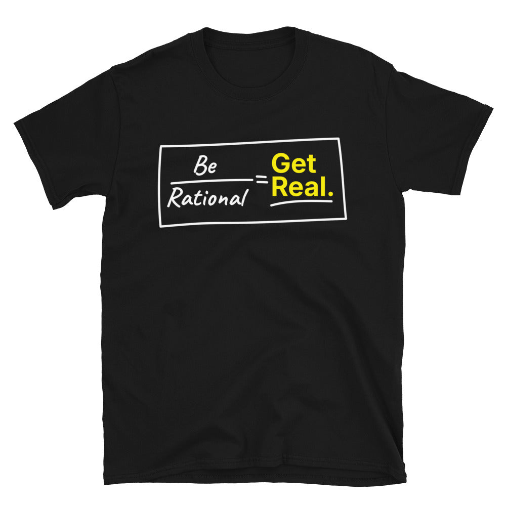 Be Rational Get Real T-Shirt