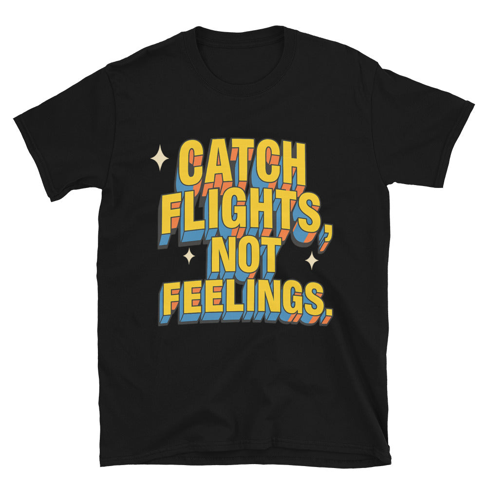 Catch Flights, Not Feelings (But I Might Still Yell) T-Shirt