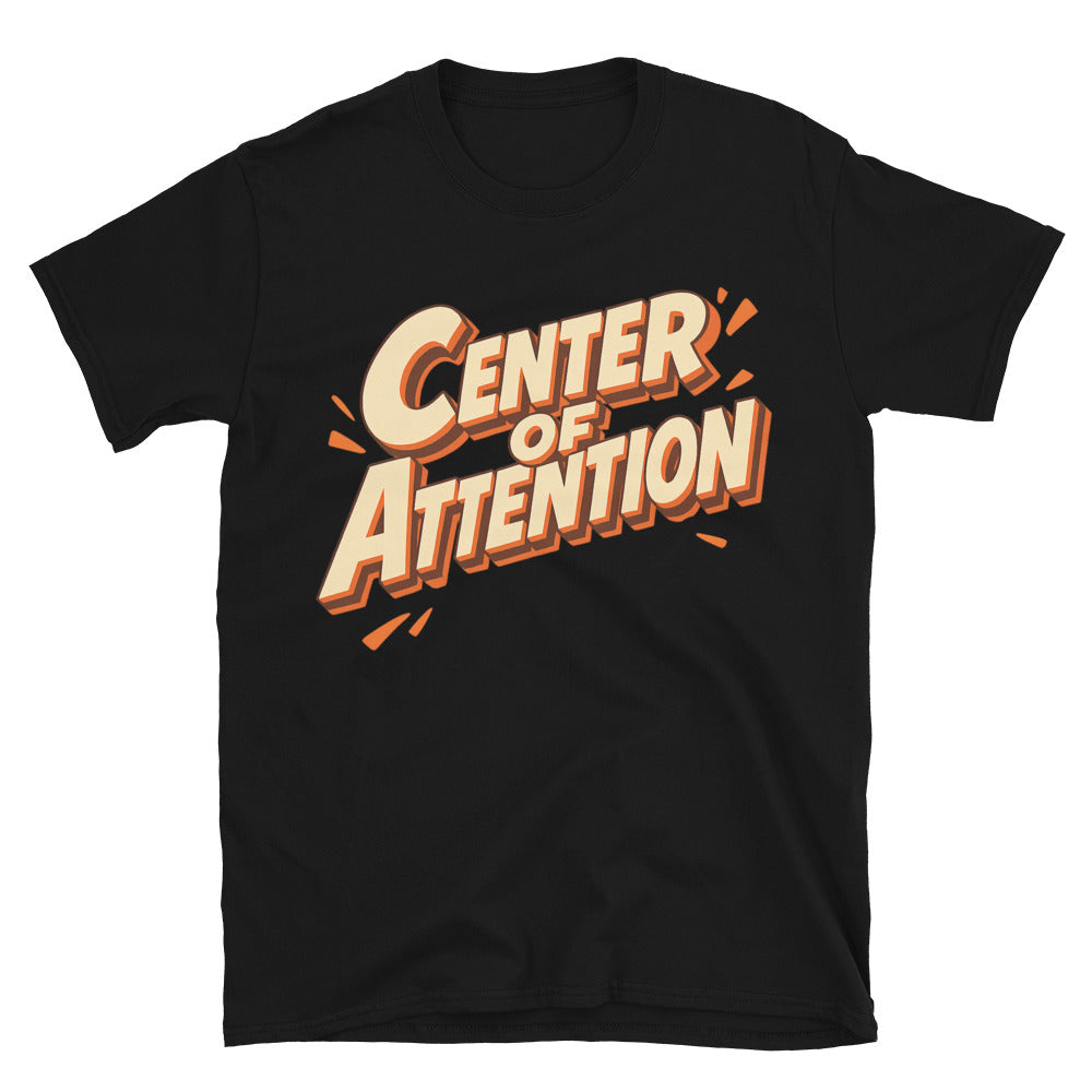 Center of Attention (Even When I Try Not To Be) T-Shirt