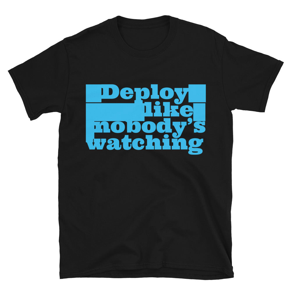 Deploy Like Nobody’s Watching T-Shirt