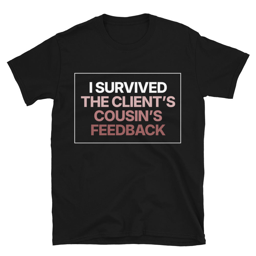 I Survived The Client’s Cousin’s Feedback T-Shirt