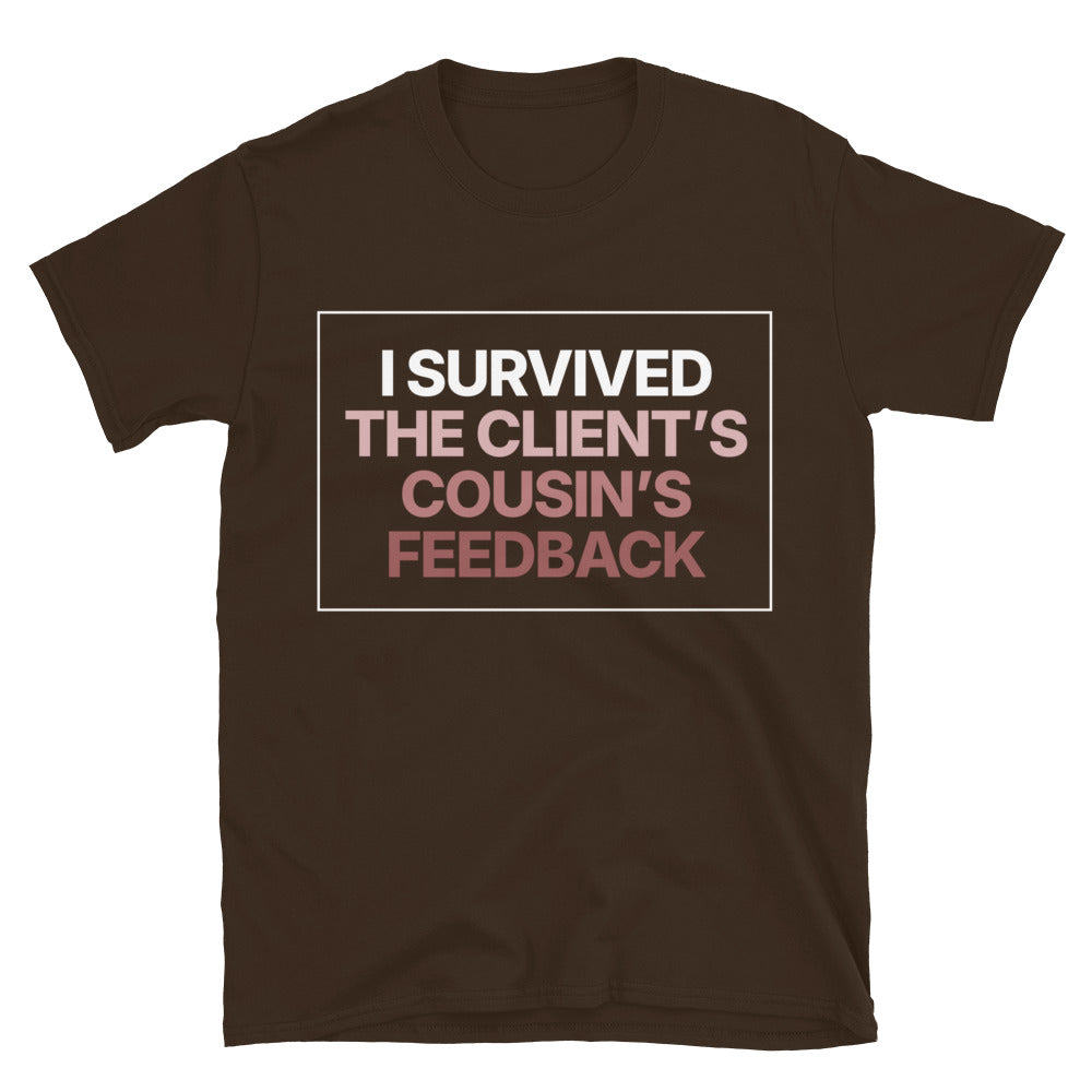 I Survived The Client’s Cousin’s Feedback T-Shirt