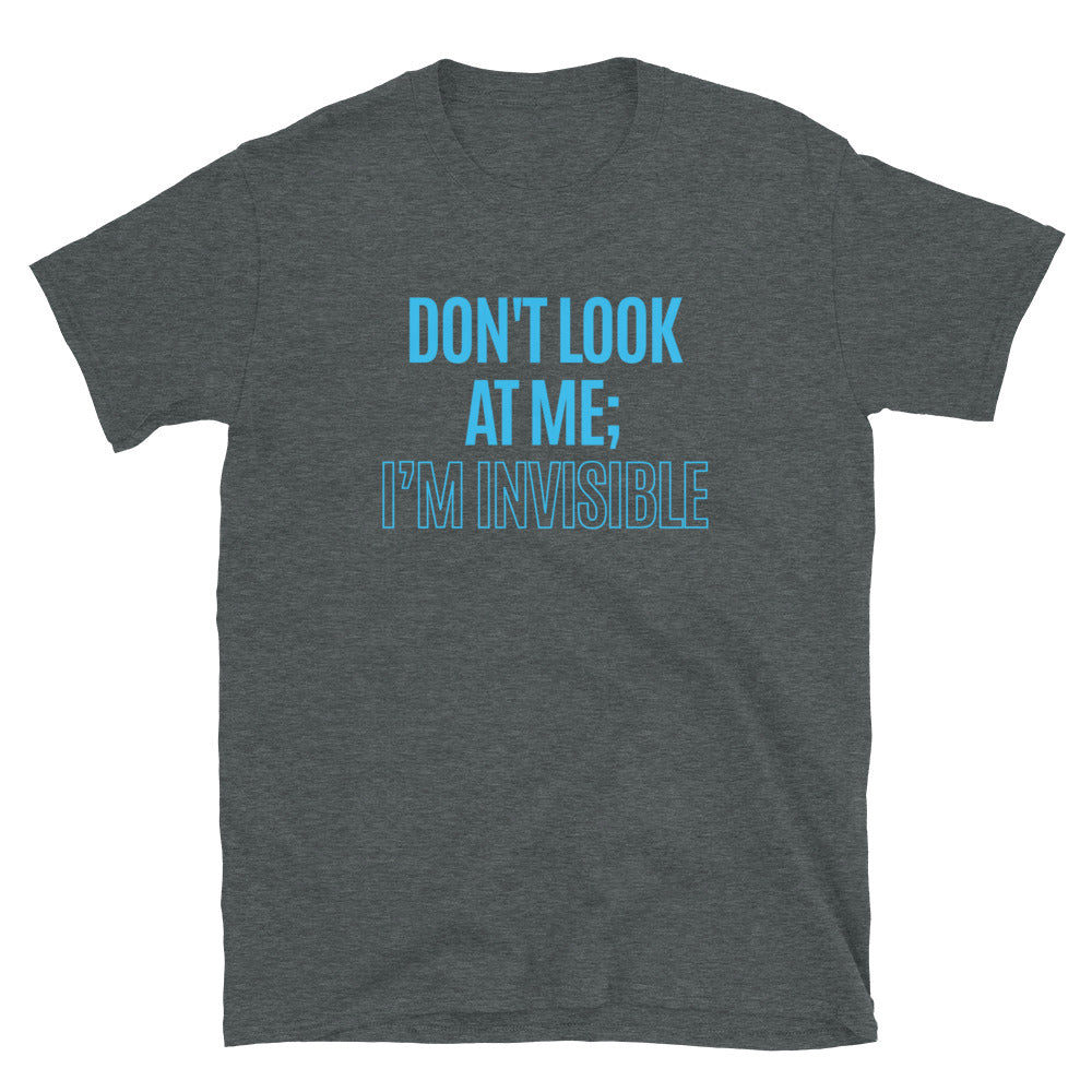Don't Look At Me; I’m Invisible T-Shirt