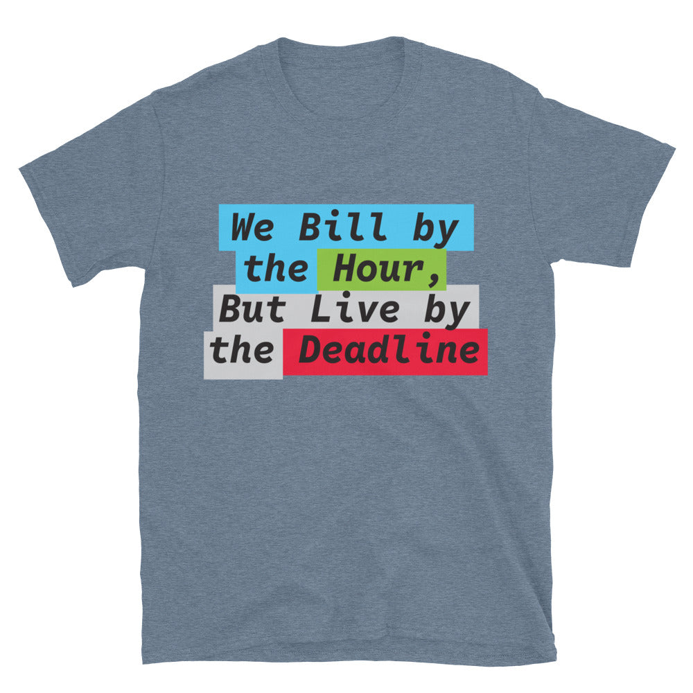 We Bill By The Hour, But Live By The Deadline T-Shirt