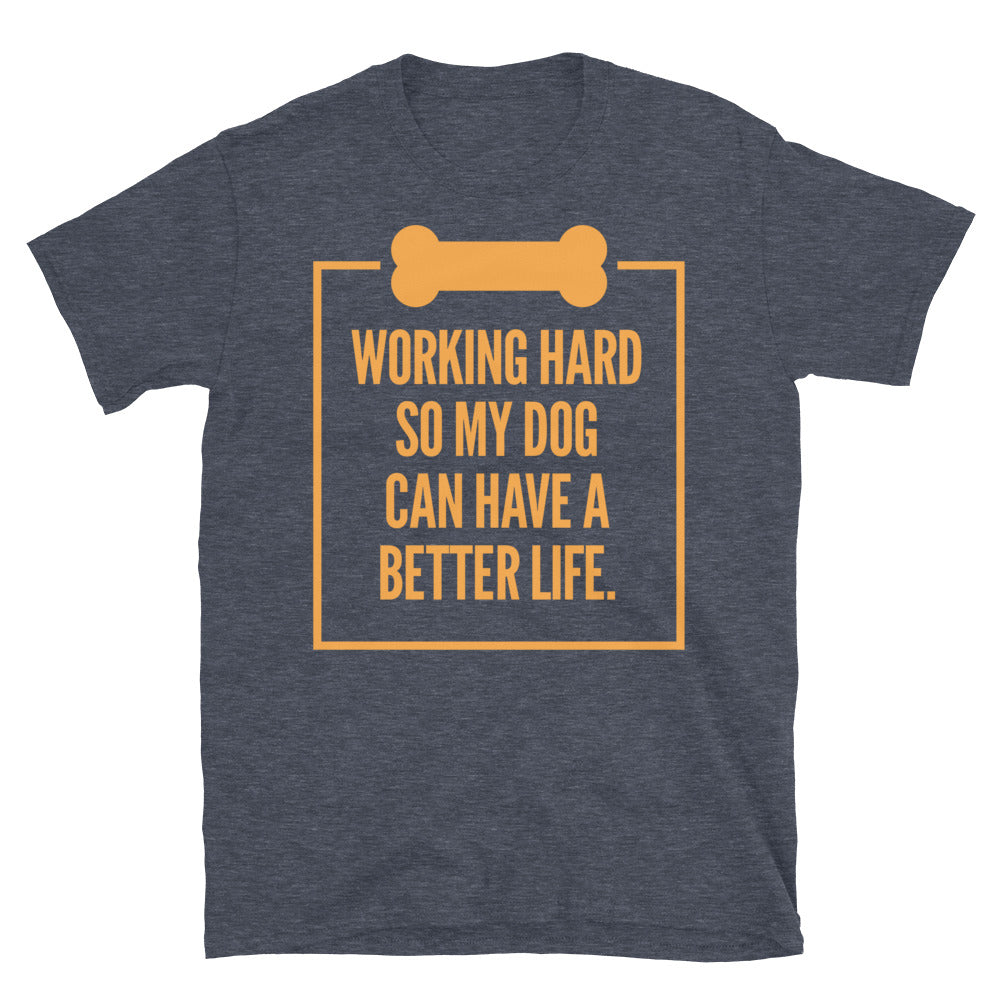 Working Hard So My Dog Can Have A Better Life T-Shirt